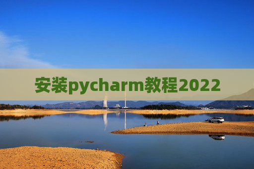 安装pycharm教程2022 安装pycharm教程2022